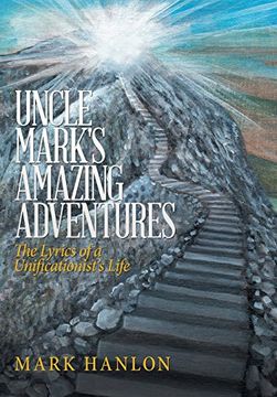 portada Uncle Mark's Amazing Adventures: The Lyrics of a Unificationist's Life (en Inglés)