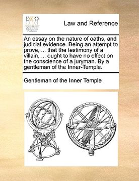 portada an essay on the nature of oaths, and judicial evidence. being an attempt to prove, ... that the testimony of a villain, ... ought to have no effect o (en Inglés)