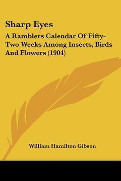 portada sharp eyes: a ramblers calendar of fifty-two weeks among insects, birds and flowers (1904)