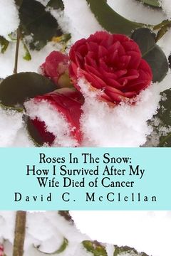 portada Roses In The Snow: How I Survived After My Wife Died of Cancer: A Diary through Grief