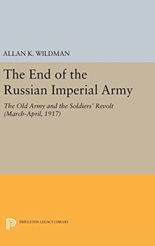 portada The end of the Russian Imperial Army: The old Army and the Soldiers' Revolt (March-April, 1917) (Princeton Legacy Library) (en Inglés)