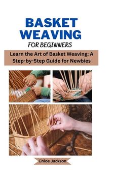 portada Basket weaving for beginners: Learn the Art of Basket Weaving: A Step-by-Step Guide for Newbies (en Inglés)