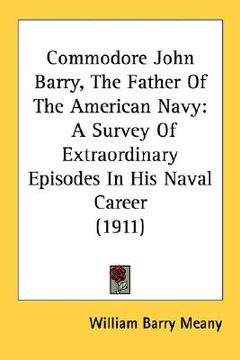portada commodore john barry, the father of the american navy: a survey of extraordinary episodes in his naval career (1911) (in English)