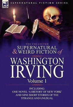 portada the collected supernatural and weird fiction of washington irving: volume 1-including one novel 'a history of new york' and nine short stories of the