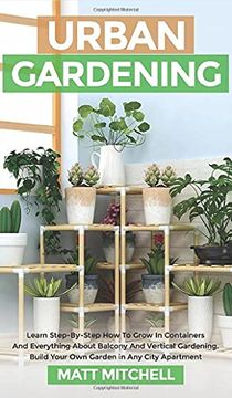 portada Urban Gardening: Learn Step-By-Step how to Grow in Container and Everything About Balcony and Vertical Gardening. Build Your own Garden in any City Apartment (en Inglés)