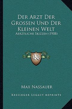 portada Der Arzt Der Grossen Und Der Kleinen Welt: Aerztliche Skizzen (1908) (en Alemán)