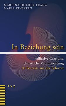 portada In Beziehung Sein: Palliative Care Und Christliche Verantwortung. 20 Portrats Aus Der Schweiz (in German)