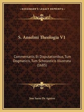 portada S. Anselmi Theologia V1: Commentariis Et Disputationibus, Tum Dogmaticis, Tum Scholasticis Illustrata (1685) (en Latin)