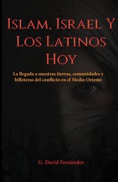 portada Islam, Israel Y Los Latinos Hoy: La llegada a nuestras tierras, comunidades y billeteras del conflicto en el Medio Oriente (in Spanish)