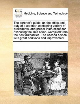 portada the coroner's guide: or, the office and duty of a coroner: containing variety of precedents, and proper instructions for executing the said (en Inglés)