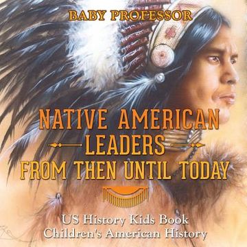 portada Native American Leaders From Then Until Today - US History Kids Book Children's American History (en Inglés)