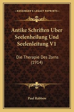 portada Antike Schriften Uber Seelenheilung Und Seelenleitung V1: Die Therapie Des Zorns (1914) (en Alemán)