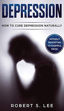 portada Depression: How to Cure Depression Naturally Without Resorting to Harmful Meds (in English)