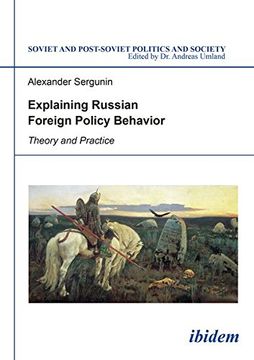 portada Explaining Russian Foreign Policy Behavior: Theory & Practice (Soviet and Postsoviet Politics)