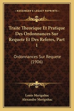 portada Traite Theorique Et Pratique Des Ordonnances Sur Requete Et Des Referes, Part 1: Ordonnances Sur Requete (1906) (en Francés)