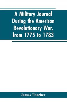 portada A Military Journal During the American Revolutionary War, From 1775 to 1783; Describing Interesting Events and Transactions From This Period; With Numerous Historical Facts and Anecdotes, From the Original Manuscript (in English)