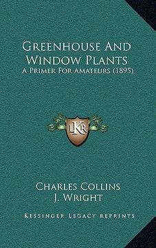 portada greenhouse and window plants: a primer for amateurs (1895) (en Inglés)