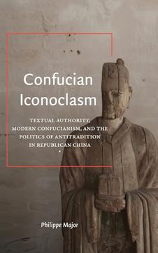 portada Confucian Iconoclasm: Textual Authority, Modern Confucianism, and the Politics of Antitradition in Republican China (Suny Chinese Philosophy and Culture) (in English)