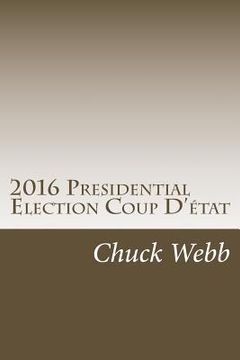 portada 2016 Presidential Election Coup D'état: The Temporary American Takeover of the 2016 Presidential Election by the American Military (en Inglés)