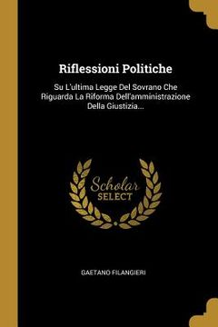 portada Riflessioni Politiche: Su L'ultima Legge Del Sovrano Che Riguarda La Riforma Dell'amministrazione Della Giustizia...