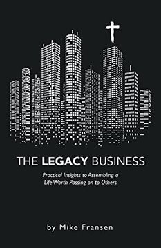 portada The Legacy Business: Practical Insights to Assembling a Life Worth Passing on to Others (en Inglés)