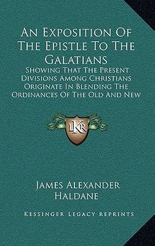 portada an exposition of the epistle to the galatians: showing that the present divisions among christians originate in blending the ordinances of the old an (in English)
