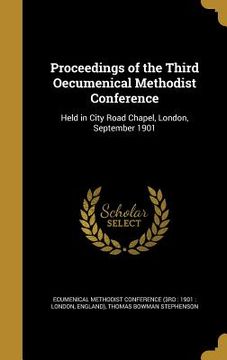 portada Proceedings of the Third Oecumenical Methodist Conference: Held in City Road Chapel, London, September 1901 (en Inglés)