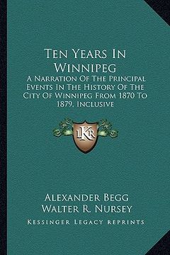 portada ten years in winnipeg: a narration of the principal events in the history of the city of winnipeg from 1870 to 1879, inclusive (en Inglés)