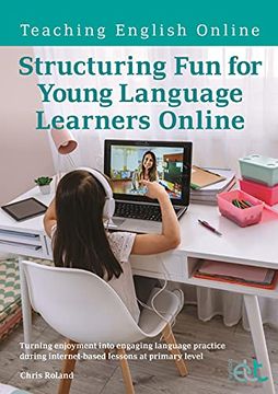 portada Structuring fun for Young Language Learners Online: Turning Enjoyment Into Engaging Language Practice During Internet-Based Lessons at Primary Level (Teaching English Online) (en Inglés)