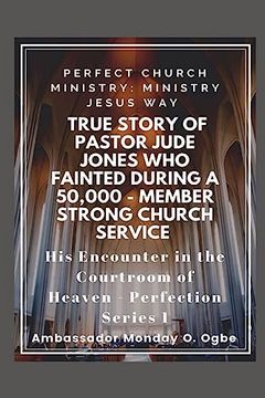 portada True Story of Pastor Jude Jones who Fainted During a 50,000 - Member Strong Church: Perfect Church Ministry (en Inglés)