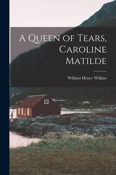 portada A Queen of Tears, Caroline Matilde (en Inglés)