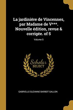 portada La Jardiniére de Vincennes, Par Madame de V***. Nouvelle Édition, Revue & Corrigée. of 5; Volume 5 (en Francés)