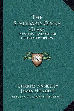 portada the standard opera glass: detailed plots of the celebrated operas (en Inglés)