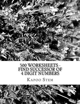 portada 500 Worksheets - Find Successor of 4 Digit Numbers: Math Practice Workbook (500 Days Math Number After Series) (Volume 4)