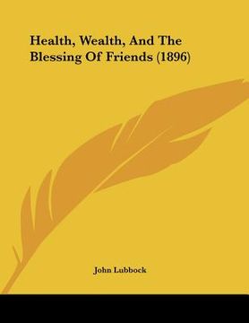 portada health, wealth, and the blessing of friends (1896) (in English)