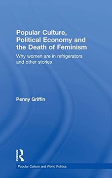 portada Popular Culture, Political Economy and the Death of Feminism: Why Women are in Refrigerators and Other Stories (Popular Culture and World Politics) (en Inglés)
