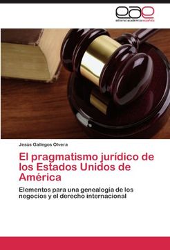 portada El Pragmatismo Jurídico de los Estados Unidos de América: Elementos para una Genealogía de los Negocios y el Derecho Internacional (in Spanish)