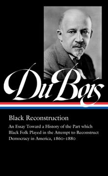 portada W. E. B. Du Bois: Black Reconstruction (Loa #350): An Essay Toward a History of the Part Whichblack Folk Played in the Attempt to Reconstructdemocracy in America, 1860–1880 (Library of America, 350) 