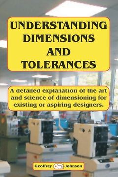 portada Understanding Dimensions and Tolerances: A Guide to dimensioning technical drawings for aspiring and existing designers to have a greater understandin (en Inglés)