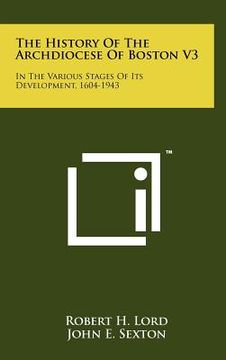 portada the history of the archdiocese of boston v3: in the various stages of its development, 1604-1943 (en Inglés)