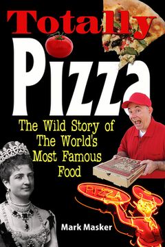 portada Totally Pizza: The Wild Story of the World's Most Famous Food (en Inglés)