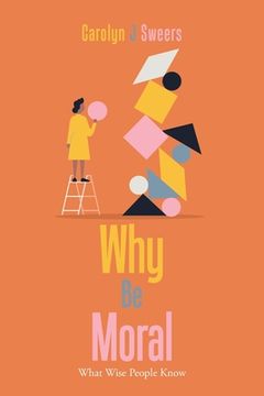 portada Why Be Moral: What Wise People Know (en Inglés)