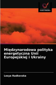 portada Międzynarodowa polityka energetyczna Unii Europejskiej i Ukrainy (en Polaco)