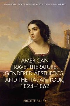 portada American Travel Literature, Gendered Aesthetics, and the Italian Tour, 1824-62 (Edinburgh Critical Studies in Atlantic Literatures and Cultures) (en Inglés)