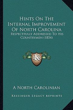 portada hints on the internal improvement of north carolina: respectfully addressed to his countrymen (1854) (in English)