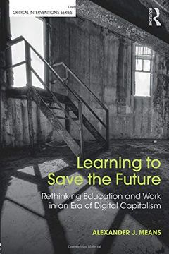 portada Learning to Save the Future: Rethinking Education and Work in an era of Digital Capitalism (Critical Interventions) (en Inglés)