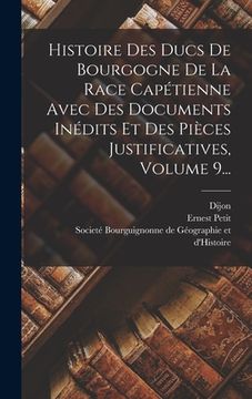 portada Histoire Des Ducs De Bourgogne De La Race Capétienne Avec Des Documents Inédits Et Des Pièces Justificatives, Volume 9... (en Francés)