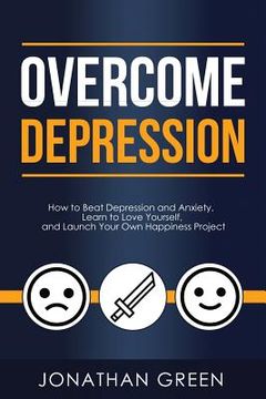 portada Overcome Depression: How to Beat Depression and Anxiety, Learn to Love Yourself, and Launch Your Own Happiness Project (in English)