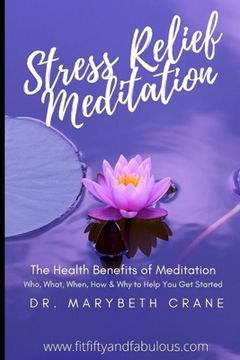 portada Stress Relief Meditation: The Health Benefits of Meditation: Who, What, When, How and Why to Help You Get Started