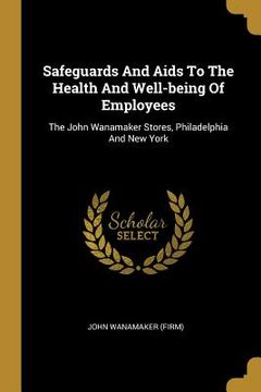 portada Safeguards And Aids To The Health And Well-being Of Employees: The John Wanamaker Stores, Philadelphia And New York (en Inglés)